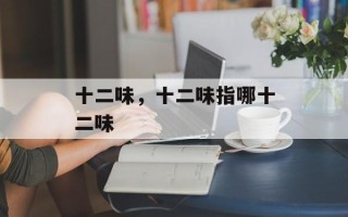 十二味，十二味指哪十二味