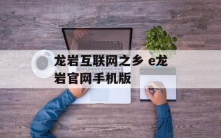 龙岩互联网之乡 e龙岩官网手机版