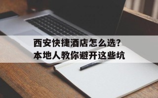 西安快捷酒店怎么选？本地人教你避开这些坑