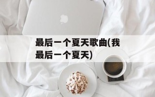 最后一个夏天歌曲(我最后一个夏天)