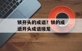 锁开头的成语？锁的成语开头成语接龙