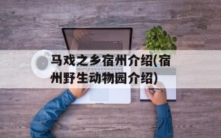 马戏之乡宿州介绍(宿州野生动物园介绍)