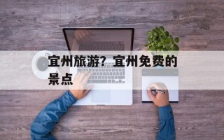 宜州旅游？宜州免费的景点