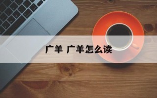 广羊 广羊怎么读