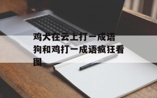 鸡犬在云上打一成语 狗和鸡打一成语疯狂看图
