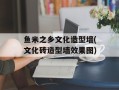 鱼米之乡文化造型墙(文化砖造型墙效果图)