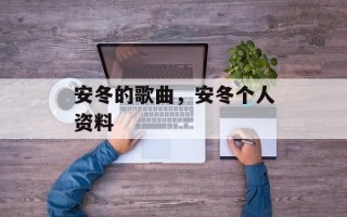 安冬的歌曲，安冬个人资料