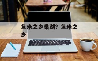 鱼米之乡巢湖？鱼米之乡