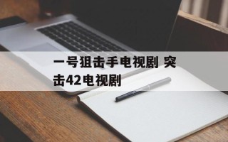 一号狙击手电视剧 突击42电视剧