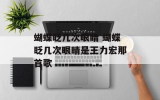 蝴蝶眨几次眼睛 蝴蝶眨几次眼睛是王力宏那首歌