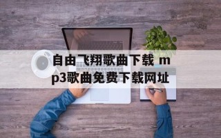 自由飞翔歌曲下载 mp3歌曲免费下载网址