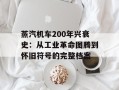 蒸汽机车200年兴衰史：从工业革命图腾到怀旧符号的完整档案