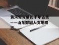 黄河臂弯里的千年古邑——山东鄄城人文地理志