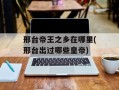 邢台帝王之乡在哪里(邢台出过哪些皇帝)