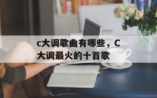 c大调歌曲有哪些，C大调最火的十首歌