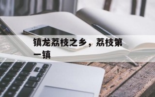 镇龙荔枝之乡，荔枝第一镇