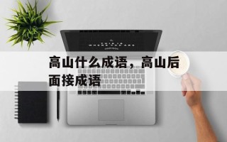 高山什么成语，高山后面接成语
