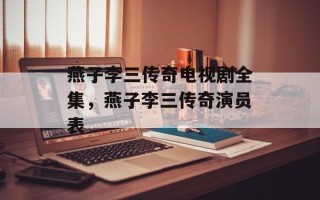 燕子李三传奇电视剧全集，燕子李三传奇演员表