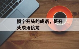 摸字开头的成语，篑开头成语接龙