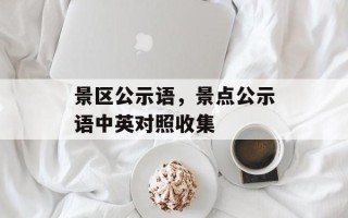 景区公示语，景点公示语中英对照收集