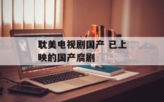 耽美电视剧国产 已上映的国产腐剧