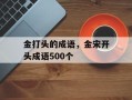 金打头的成语，金宋开头成语500个