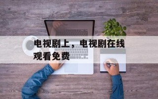 电视剧上，电视剧在线观看免费