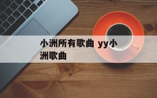 小洲所有歌曲 yy小洲歌曲