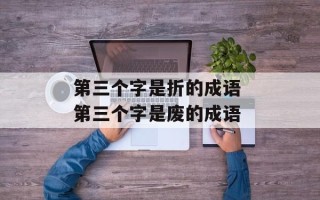 第三个字是折的成语 第三个字是废的成语