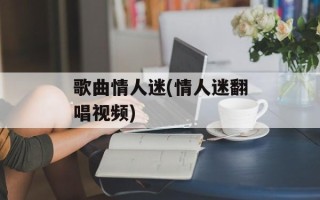 歌曲情人迷(情人迷翻唱视频)