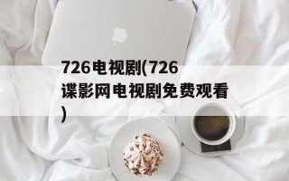 726电视剧(726谍影网电视剧免费观看)