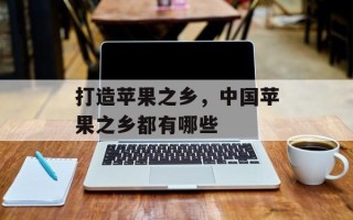 打造苹果之乡，中国苹果之乡都有哪些