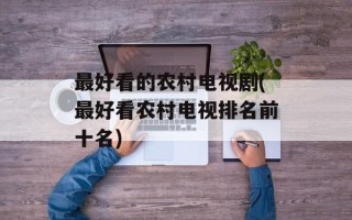 最好看的农村电视剧(最好看农村电视排名前十名)