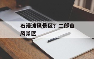石漫滩风景区？二郎山风景区