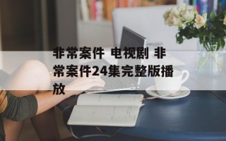 非常案件 电视剧 非常案件24集完整版播放