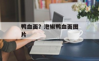 鸭血面？泡椒鸭血面图片