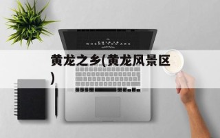 黄龙之乡(黄龙风景区)