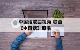 中国话歌曲视频 歌曲《中国话》原唱