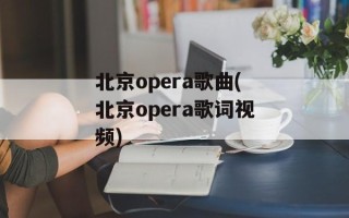 北京opera歌曲(北京opera歌词视频)