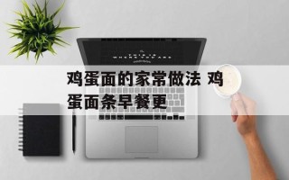 鸡蛋面的家常做法 鸡蛋面条早餐更