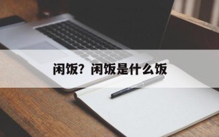 闲饭？闲饭是什么饭