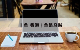 鲗鱼 香港鲗鱼是乌贼
