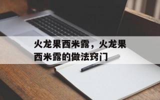 火龙果西米露，火龙果西米露的做法窍门