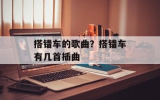 搭错车的歌曲？搭错车有几首插曲