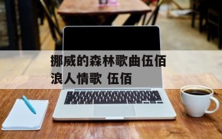 挪威的森林歌曲伍佰 浪人情歌 伍佰