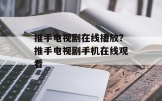 推手电视剧在线播放？推手电视剧手机在线观看