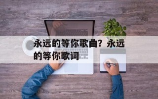 永远的等你歌曲？永远的等你歌词