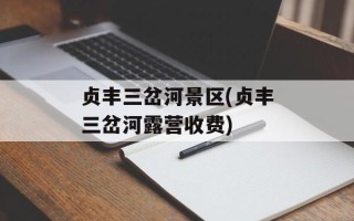 贞丰三岔河景区(贞丰三岔河露营收费)