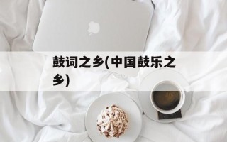 鼓词之乡(中国鼓乐之乡)