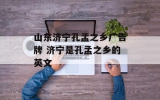 山东济宁孔孟之乡广告牌 济宁是孔孟之乡的英文